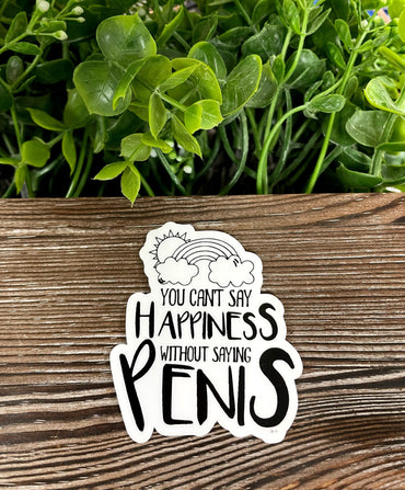 You Can't Say Happiness Without Saying Penis Sticker |Sticker or